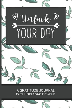 UNFUCK YOUR DAY: A Gratitude Journal white covver with green leafs for Tired-Ass People. Daily Inspirational Quotes Notebook and coloring book. A Perfect Gag Gift For Women and Men.