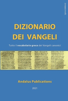 Dizionario dei Vangeli (greco - italiano): Tutto il vocabolario greco dei Vangeli canonici (Lingue della Bibbia e del Corano)