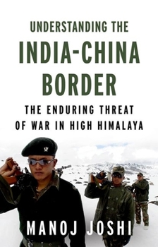 Hardcover Understanding the India-China Border: The Enduring Threat of War in High Himalaya Book