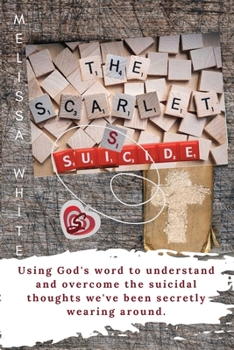 Paperback The Scarlet S: Suicide: Using God's Word to understand and overcome the suicidal thoughts we've been secretly wearing around Book