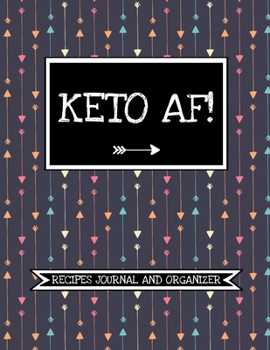 Keto AF! (Recipes Journal And Organizer): Keto Diet Personal Blank Cookbook To Write In, Fill In And Save 100 Custom Recipes- Create Your Own Cookbook-Simple Keto Kitchen Essentials