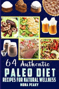 64 Authentic Paleo Diet Recipes for Natural Wellness: Transform Your Body to Good Health with Awesome Food and the Power of Primal Paleo Eating with Photos