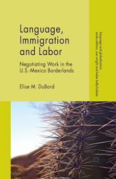 Paperback Language, Immigration and Labor: Negotiating Work in the U.S.-Mexico Borderlands Book