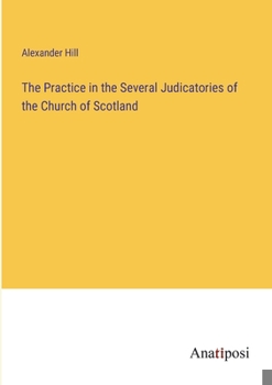 Paperback The Practice in the Several Judicatories of the Church of Scotland Book