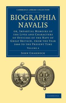 Paperback Biographia Navalis: Or, Impartial Memoirs of the Lives and Characters of Officers of the Navy of Great Britain, from the Year 1660 to the Book