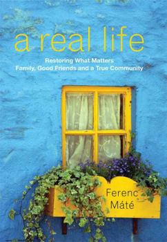 Hardcover A Real Life: Restoring What Matters: Family, Good Friends and a True Community Book