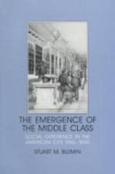 Hardcover The Emergence of the Middle Class: Social Experience in the American City, 1760-1900 Book