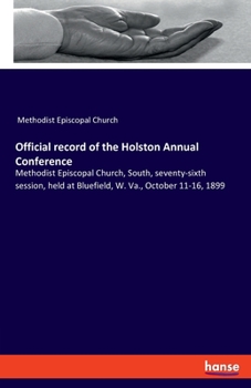 Official record of the Holston Annual Conference: Methodist Episcopal Church, South, seventy-sixth session, held at Bluefield, W. Va., October 11-16, 1899