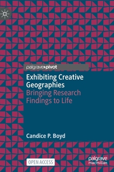 Hardcover Exhibiting Creative Geographies: Bringing Research Findings to Life Book