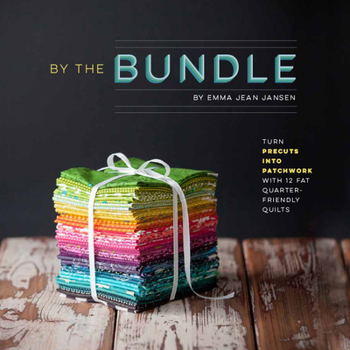 Paperback By the Bundle: Turn Precuts Into Patchwork with 12 Fat Quarter-Friendly Quilts Book