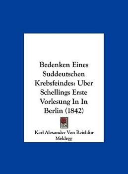 Hardcover Bedenken Eines Suddeutschen Krebsfeindes: Uber Schellings Erste Vorlesung In In Berlin (1842) [German] Book