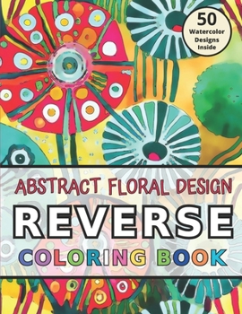 Paperback Abstract Floral Design Reverse Coloring Book: Relaxation and Stress Relief through Drawing Lines on Watercolor Images Book