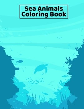 Paperback Sea Animals Coloring Book: Under the Sea Animals Coloring Book for Kids, Teens, and Adults - 8.5x11 Inches Large Fun Activity Coloring Book for G Book