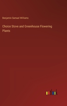 Choice Stove and Greenhouse Flowering Plants