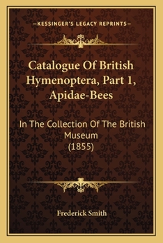 Paperback Catalogue of British Hymenoptera, Part 1, Apidae-Bees: In the Collection of the British Museum (1855) Book