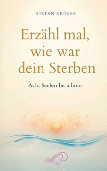 Paperback Erzähl mal, wie war dein Sterben: Acht Seelen berichten [German] Book