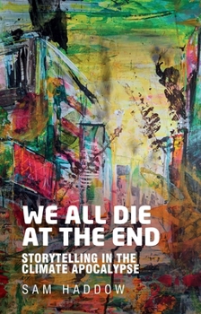 Hardcover We All Die at the End: Storytelling in the Climate Apocalypse Book