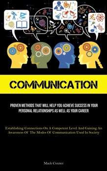 Communication: Proven Methods That Will Help You Achieve Success In Your Personal Relationships As Well As Your Career (Establishing