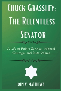 Paperback Chuck Grassley: The Relentless Senator: A Life of Public Service, Political Courage, and Iowa Values Book