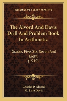 The Alvord and Davis Drill and Problem Book in Arithmetic: Grades Five, Six, Seven and Eight