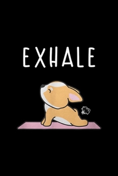 Paperback Exhale: Exhale Corgi Yoga Journal/Notebook Blank Lined Ruled 6x9 100 Pages Book