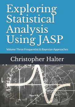Paperback Exploring Statistical Analysis Using JASP: Volume Three Frequentist & Bayesian Approaches Book