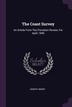 Paperback The Coast Survey: An Article From The Princeton Review, For April, 1845 Book