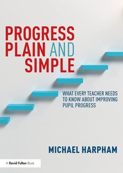 Paperback Progress Plain and Simple: What Every Teacher Needs To Know About Improving Pupil Progress Book