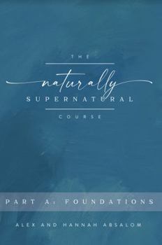 Paperback The Naturally Supernatural Course - Part A: Foundations (The Naturally Supernatural Course - Course Books) Book