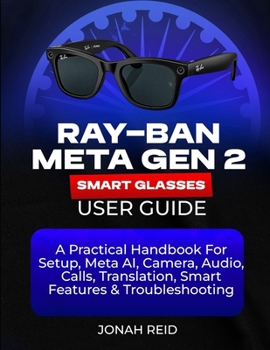 Paperback Ray-Ban Meta Gen 2 Smart Glasses User Guide: A Practical Handbook for Setup, Meta Ai, Camera, Audio, Calls, Translation, Smart Features & Troubleshoot Book