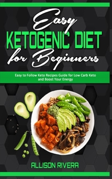 Hardcover Easy Ketogenic Diet for Beginners: Easy to Follow Keto Recipes Guide for Low Carb Keto and Boost Your Energy Book