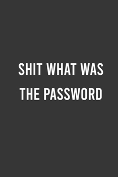 Shit What Was The Password : Funny Passwords Tracker , Usernames and Passwords Log Book Journal Record , Login and Private Information Keeper Organizer: 6"x9" Lined Blank 100 Pages Notebook