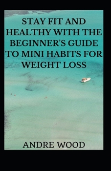 Paperback Stay Fit And Healthy With The Beginner's Guide To Mini Habits For Weight Loss Book