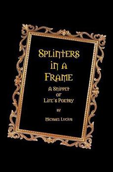 Splinters in a Frame: A Snippet of Life's Poetry
