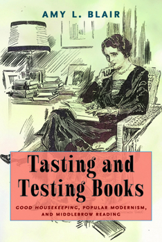 Hardcover Tasting and Testing Books: Good Housekeeping, Popular Modernism, and Middlebrow Reading Book