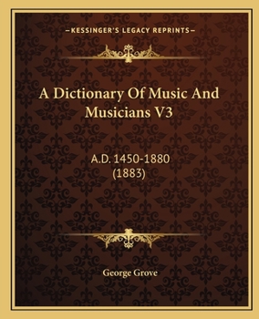 A Dictionary of Music and Musicians (A.D. 1450-1880) by Eminent Writers, English and Foreign, Volume 3