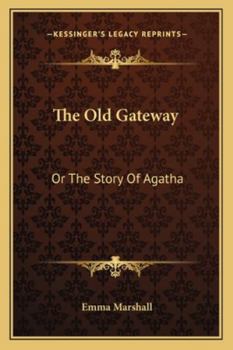 The Old Gateway; Or, the Story of Agatha