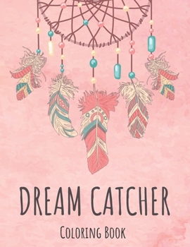 Dream Catcher Coloring Book: Coloring Book for Adults Stress and Relax with Amazing Native American Dream Catcher