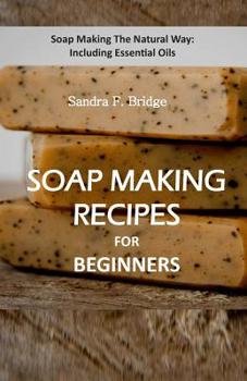 Paperback Soap Making Recipes for Beginners: Soap Making The Natural Way: Including Essential Oils Book