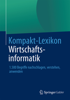 Kompakt-Lexikon Wirtschaftsinformatik: 1.500 Begriffe Nachschlagen, Verstehen, Anwenden