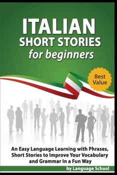 Paperback Italian Short Stories for Beginners: An Easy Language Learning with Phrases, Short Stories to Imporve Your Vocabulary and Grammar In a Fun Way Book