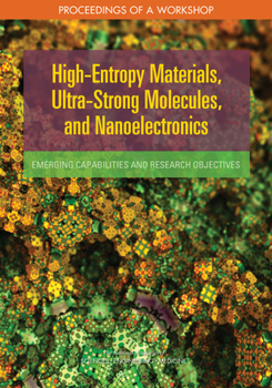 Paperback High-Entropy Materials, Ultra-Strong Molecules, and Nanoelectronics: Emerging Capabilities and Research Objectives: Proceedings of a Workshop Book