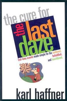 Paperback The Cure for the Last Daze: End-Time Events Made Simple for the Confused, Befuddled, and Bewildered. Book