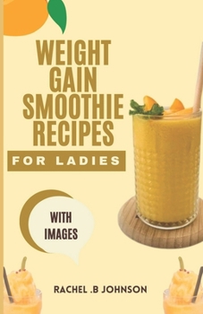 Paperback Weight Gain Smoothie Recipes For Ladies: The Complete Guide With Delicious And Healthy High Calorie Fruit Blends For A Pleasant Weight Gain In Ladies. Book