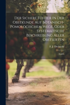 Paperback Der sichere Führer in der Obstkunde auf botanisch-pomologischem Wege, oder systematische Beschreibung aller Obstserten: Aepfel. [German] Book