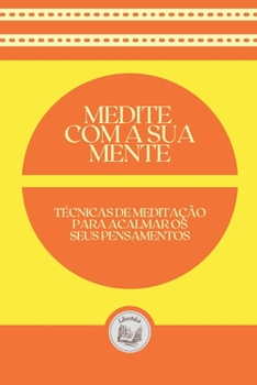 Paperback Medite Com a Sua Mente: t?cnicas de medita??o para acalmar os seus pensamentos [Portuguese] Book