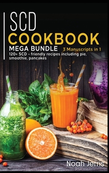 Hardcover Scd Cookbook: MEGA BUNDLE - 3 Manuscripts in 1 - 120+ SCD - friendly recipes including pie, smoothie, pancakes Book