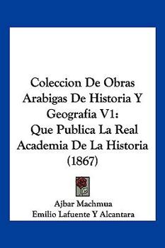Coleccion De Obras Arabigas De Historia Y Geografia V1: Que Publica La Real Academia De La Historia (1867)