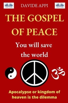 Paperback The Gospel of Peace. You will Save the World: Apocalypse or Kingdom of Heaven That Is The Dilemma Book