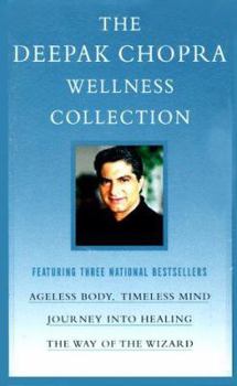 The Deepak Chopra Wellness Collection: Ageless Body, Timeless Mind; Journey into Healing; The Way of the Wizard